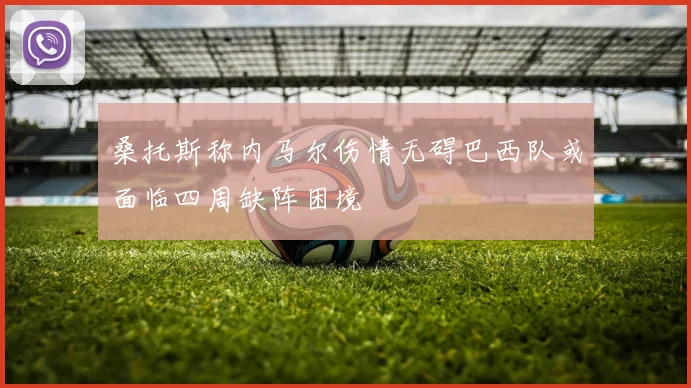 桑托斯称内马尔伤情无碍巴西队或面临四周缺阵困境