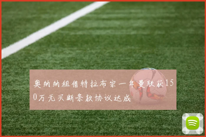 奥纳纳租借特拉布宗一年曼联获150万无买断条款协议达成